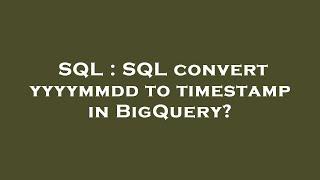 SQL : SQL convert yyyymmdd to timestamp in BigQuery?