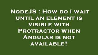 NodeJS : How do I wait until an element is visible with Protractor when Angular is not available?