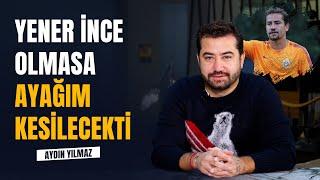 Aydın Yılmaz: Galatasaray'da Yener İnce olmasa ayağım kesilecekti | Mourinho iddiası