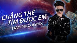 Chẳng Thể Tìm Được Em ( Nam Milo Remix ) Việt Mix Tâm Trạng 2k24