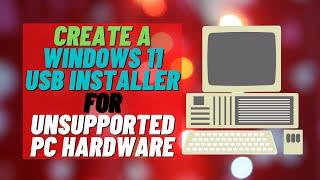 Create A Windows 11 USB Installer For Unsupported PC Hardware