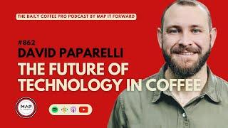 #862 David Paparelli: The Future of Technology in Coffee #supplychain