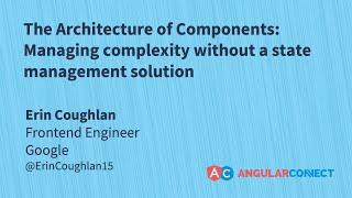 The Architecture of Components | Erin Coughlan | #AngularConnect