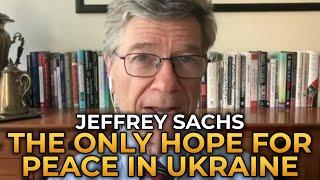 Jeffrey Sachs - The Only Hope for Peace In Ukraine