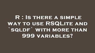 R : Is there a simple way to use RSQLite and `sqldf` with more than 999 variables?