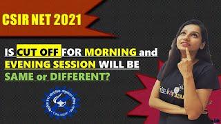 CSIR NET 2021 - ls CUT OFF for MORNING and EVENING SESSION will be SAME or DIFFERENT?