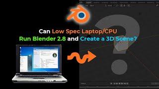 Can A Low Spec Laptop/CPU Run Blender 2.8 and Create a 3D Scene?