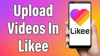 How To Post Video On Likee App 2022 | Upload Videos On Likee Account