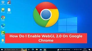 How Do I Enable WebGL 2.0 On Google Chrome