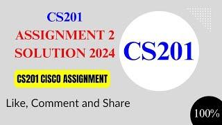 CS201 Assignment 2 Solution 2024 || CS201 Cisco Assignment