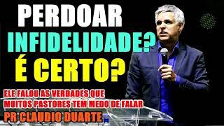 PERDOAR INFIDELIDADE? É CERTO? Pr Claudio Duarte Pregação