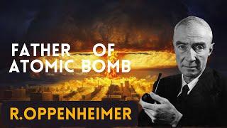 Father of Atomic Bomb  -- J. Robert Oppenheimer