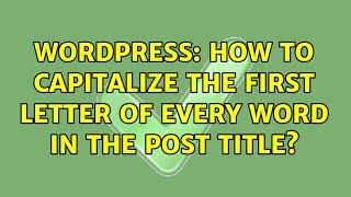 Wordpress: How To capitalize The First Letter Of Every Word In The Post Title? (3 Solutions!!)