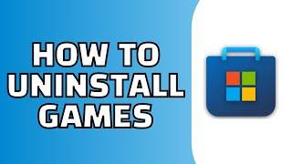 How to Uninstall Games From Microsoft Store (PC)