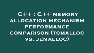 C++ : C++ memory allocation mechanism performance comparison (tcmalloc vs. jemalloc)