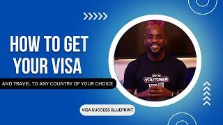 HOW TO GET ANY VISA OF YOUR CHOICE - AN EASY STEP-BY-STEP GUIDE