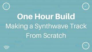 One Hour Build: Making A Synthwave Track From Scratch