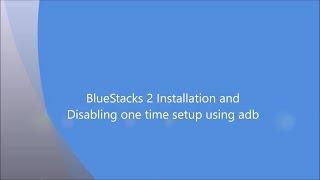 Installing Bluestacks 2 and Disabling One-Time Setup Using ADB