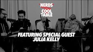 NERDS AT THE COOL TABLE: featuring special guest JULIA KELLY