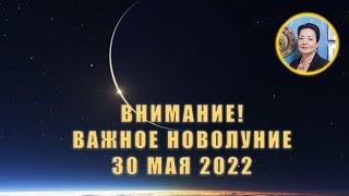 ВНИМАНИЕ! ВАЖНОЕ НОВОЛУНИЕ 30 МАЯ 2022