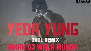 YUNG DSA-YEDA YUNG ||DHOL REMIX|| AMAN DJ WALA MUNDA