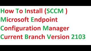 How to Install (SCCM )Microsoft Endpoint Configuration Manager Current Branch Version 2103