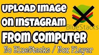 How To Upload Image On Instagram From Computer (No Bluestacks)