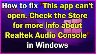 How to fix "This app can't open. Check the Store for more info about Realtek Audio Console" Windows