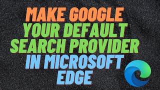 Make Google Your Default Search Provider in Microsoft Edge