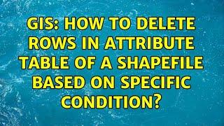 GIS: How to delete rows in attribute table of a shapefile based on specific condition?
