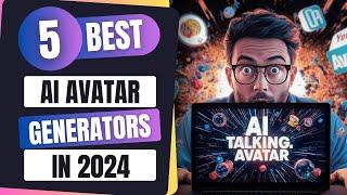 Top 5 AI Talking Avatar Video Generators In 2024 | Create Your Virtual Character Using These Tools