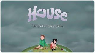 HOUSE "Hey, Girl! - Trophy Guide"