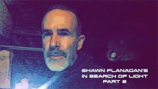 Shawn Flanagan's - In Search of Light  PART 2