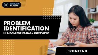 Problem Identification | UI & DOM for #FAANG+ Interviews