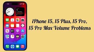 iPhone 15, 15 Plus, 15 Pro, 15 Pro Max Volume Problems/Sound Issues? Here's the fix