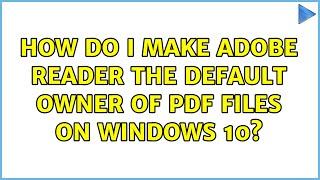 How do I Make Adobe Reader the default owner of PDF files on Windows 10?