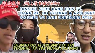 HEBOH!! DISKUSI SERU BANG EDIS, BANG RK, BU FATIMAH & APOLOGET KRISTEN MENJAWAB BANI KED4R