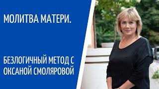 МАТЕРИНСКАЯ МОЛИТВА.  Безлогичный Метод.Оксана Смолярова