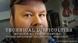 Technical Difficulties Episode 4 : Ted Woodford | Guitar Repairman, Philosopher, Humourist