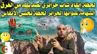 الشهامة عنوانها الجزائر شاب جزائري ينقذ صديقه من الغرق لحظة تحبس الأنفاس