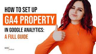 How to Set Up a Google Analytics 4 (#GA4) Property: a Full Guide