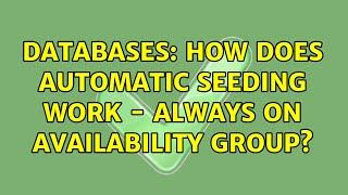 Databases: How does Automatic Seeding work - Always On Availability Group?