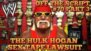 The Hulk Hogan Sex Tape Lawsuit; Hogan Sues Gawker For 100 Million | WWE Off The Script #70 Part 3