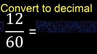 Convert 12/60 to decimal . How To Convert Decimals to Fractions