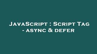 JavaScript : Script Tag - async & defer