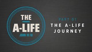 The Abundant Life Journey | The A-Life (Part 1)