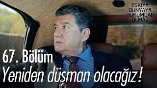 Yeniden düşman olacağız! - Eşkıya Dünyaya Hükümdar Olmaz 67. Bölüm - atv