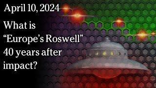 April 10, 2024 -  What is “Europe’s Roswell” 40 years after impact?