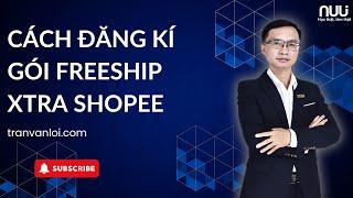 Cách đăng kí gói Freeship Xtra Shopee | Học viện NUU