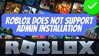 Roblox does not support admin installation